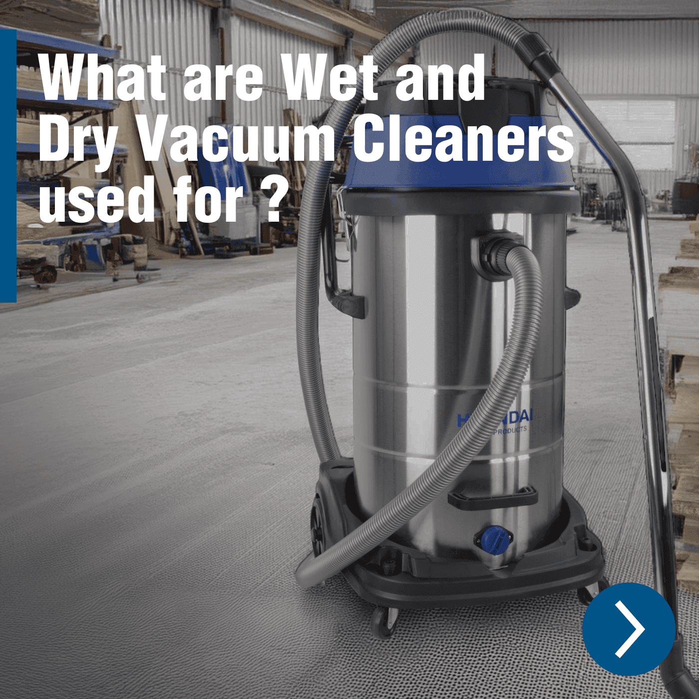 What are Wet and Dry Vacuums cleaners used for ? A Hyundai Guide